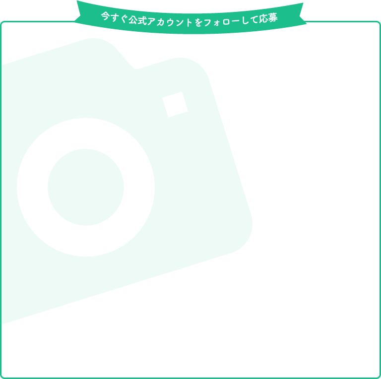 今すぐ公式アカウントをフォローして応募